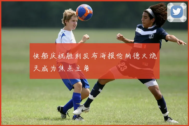 快船庆祝胜利发布海报伦纳德火烧天成为焦点主角