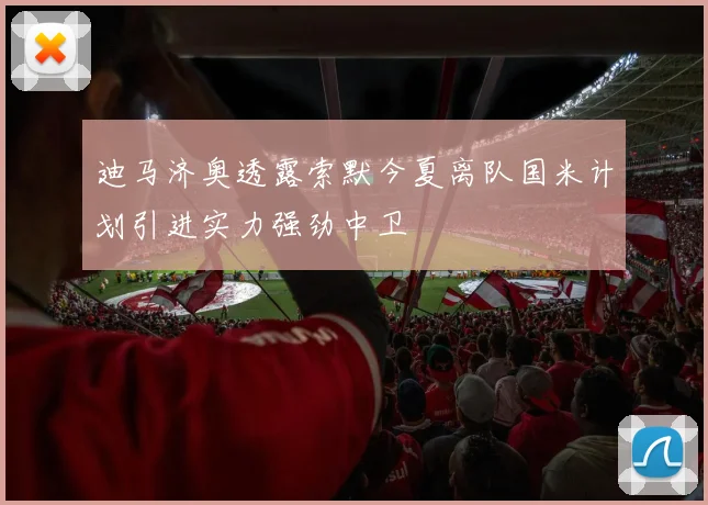 迪马济奥透露索默今夏离队国米计划引进实力强劲中卫